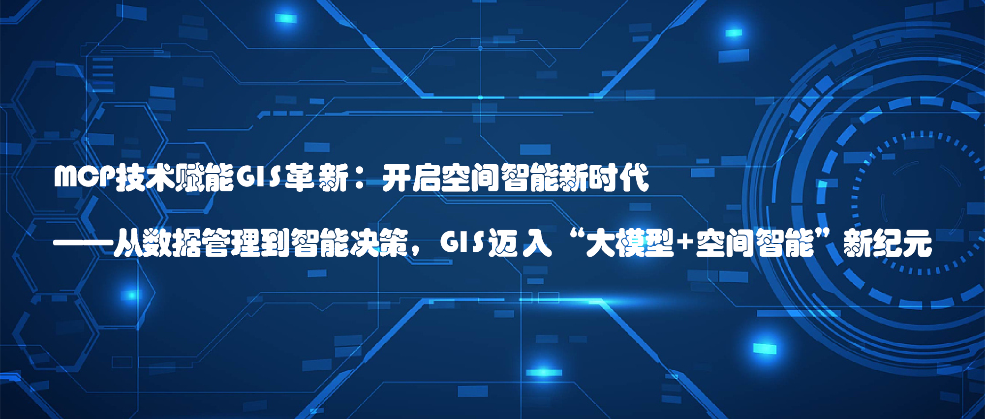 MCP技術(shù)賦能GIS革新：開(kāi)啟空間智能新時(shí)代 ——從數據管理到智能決策，GIS邁入“大模型+空間智能”新紀元 ?